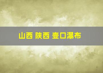 山西 陕西 壶口瀑布